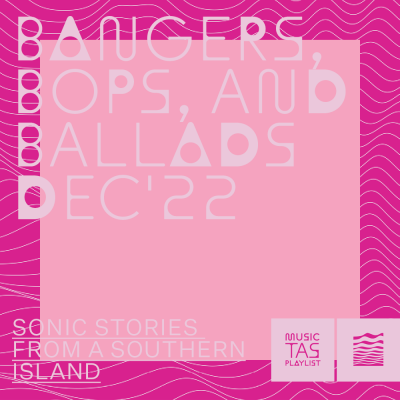 Bangers, Bops, and Ballads: December 2022 by Music Tasmania